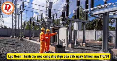 Lập đoàn thanh tra việc cung ứng điện của EVN ngay từ 10/6/2023